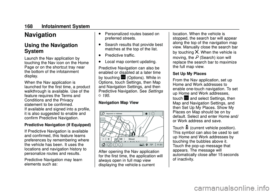BUICK ENCORE GX 2020 Owners Manual Buick Encore GX Owner Manual (GMNA-Localizing-U.S./Canada/Mexico-
14018934) - 2020 - CRC - 2/27/20
168 Infotainment System
Navigation
Using the Navigation
System
Launch the Nav application by
touching BUICK ENCORE GX 2020 Owners Manual Buick Encore GX Owner Manual (GMNA-Localizing-U.S./Canada/Mexico-
14018934) - 2020 - CRC - 2/27/20
168 Infotainment System
Navigation
Using the Navigation
System
Launch the Nav application by
touching