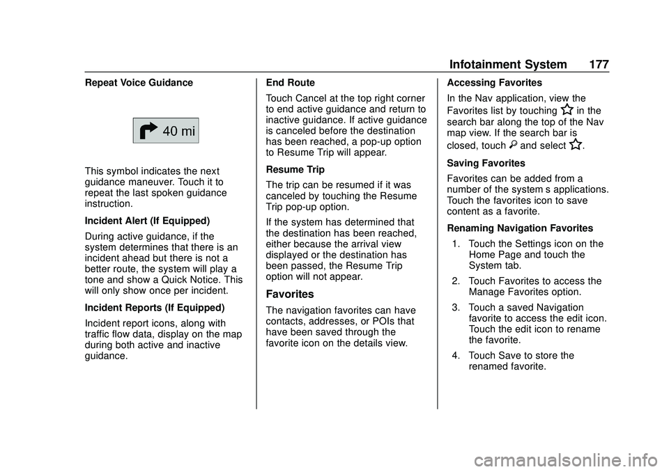 BUICK ENCORE GX 2020 User Guide Buick Encore GX Owner Manual (GMNA-Localizing-U.S./Canada/Mexico-
14018934) - 2020 - CRC - 2/27/20
Infotainment System 177
Repeat Voice Guidance
This symbol indicates the next
guidance maneuver. Touch BUICK ENCORE GX 2020 User Guide Buick Encore GX Owner Manual (GMNA-Localizing-U.S./Canada/Mexico-
14018934) - 2020 - CRC - 2/27/20
Infotainment System 177
Repeat Voice Guidance
This symbol indicates the next
guidance maneuver. Touch