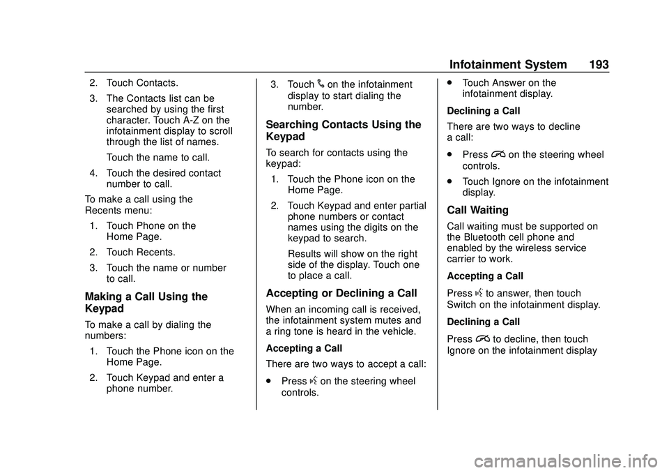 BUICK ENCORE GX 2020 User Guide Buick Encore GX Owner Manual (GMNA-Localizing-U.S./Canada/Mexico-
14018934) - 2020 - CRC - 2/27/20
Infotainment System 193
2. Touch Contacts.
3. The Contacts list can besearched by using the first
cha BUICK ENCORE GX 2020 User Guide Buick Encore GX Owner Manual (GMNA-Localizing-U.S./Canada/Mexico-
14018934) - 2020 - CRC - 2/27/20
Infotainment System 193
2. Touch Contacts.
3. The Contacts list can besearched by using the first
cha
