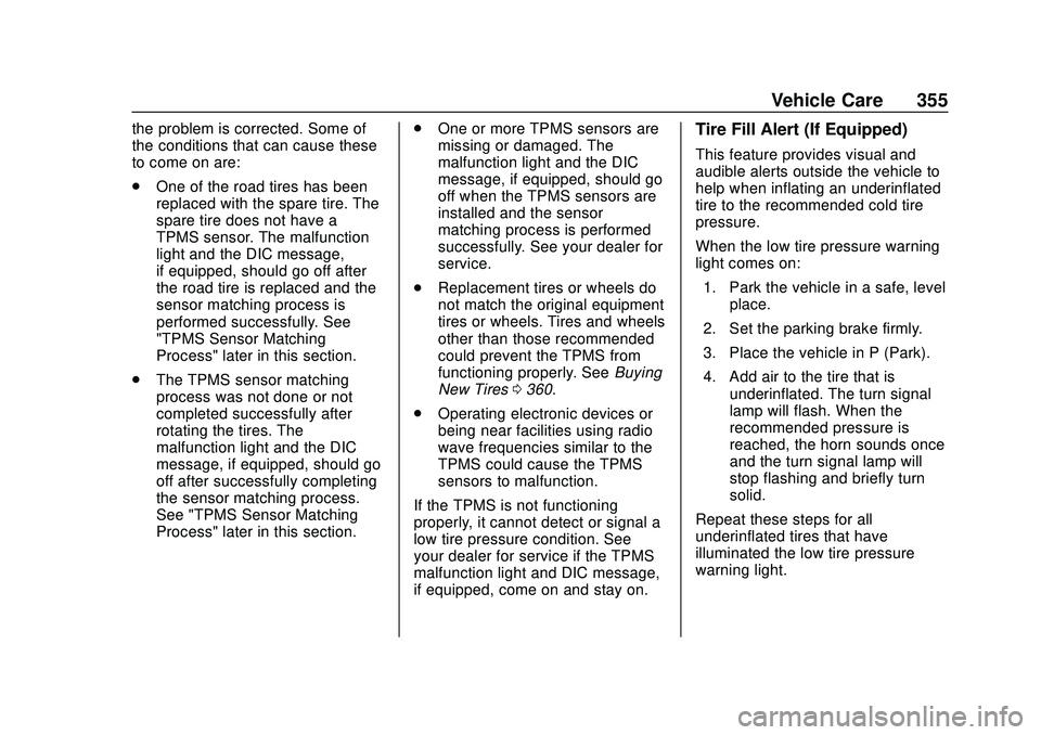 BUICK ENCORE GX 2020  Owners Manual Buick Encore GX Owner Manual (GMNA-Localizing-U.S./Canada/Mexico-
14018934) - 2020 - CRC - 2/27/20
Vehicle Care 355
the problem is corrected. Some of
the conditions that can cause these
to come on are