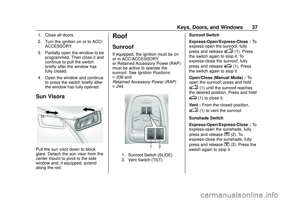 BUICK ENCORE GX 2020  Owners Manual Buick Encore GX Owner Manual (GMNA-Localizing-U.S./Canada/Mexico-
14018934) - 2020 - CRC - 2/27/20
Keys, Doors, and Windows 37
1. Close all doors.
2. Turn the ignition on or to ACC/ACCESSORY.
3. Parti