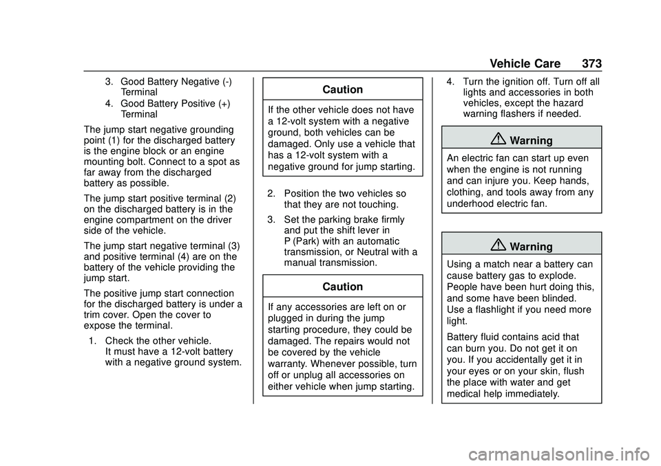 BUICK ENCORE GX 2020  Owners Manual Buick Encore GX Owner Manual (GMNA-Localizing-U.S./Canada/Mexico-
14018934) - 2020 - CRC - 2/27/20
Vehicle Care 373
3. Good Battery Negative (-)Terminal
4. Good Battery Positive (+) Terminal
The jump 