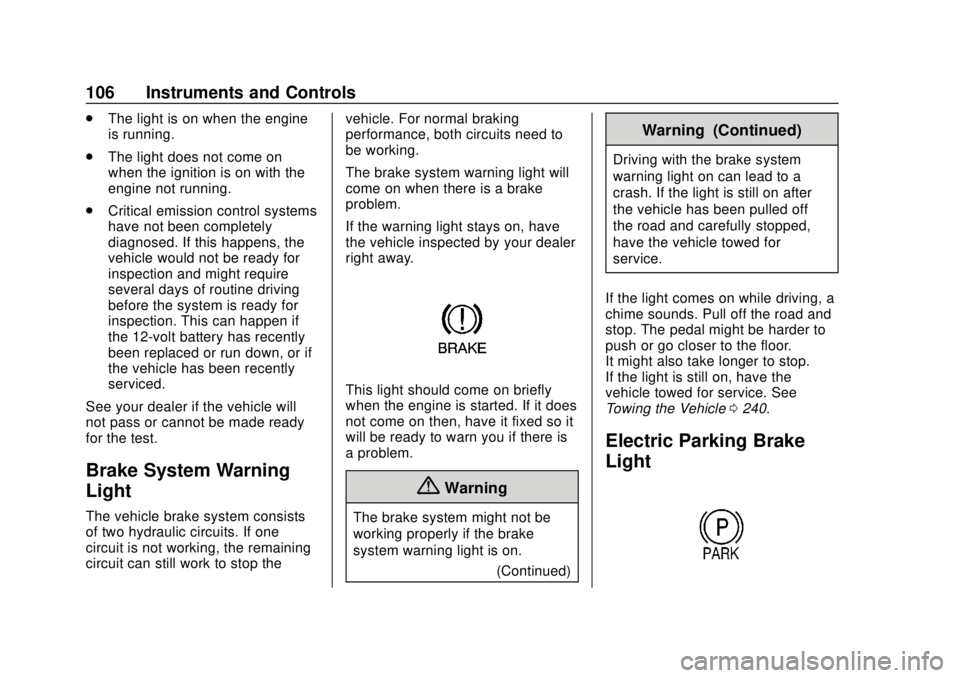 BUICK CASCADA 2019  Owners Manual Buick Cascada Owner Manual (GMNA-Localizing-U.S.-12461774) - 2019 -
CRC - 3/26/18
106 Instruments and Controls
.The light is on when the engine
is running.
. The light does not come on
when the igniti