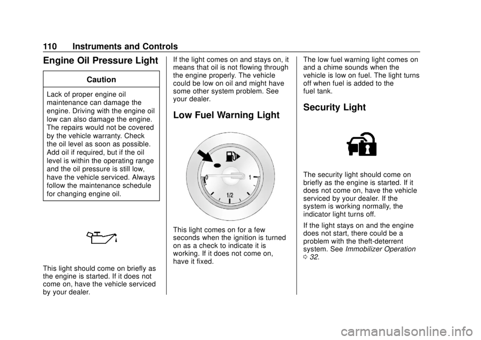 BUICK CASCADA 2019  Owners Manual Buick Cascada Owner Manual (GMNA-Localizing-U.S.-12461774) - 2019 -
CRC - 3/26/18
110 Instruments and Controls
Engine Oil Pressure Light
Caution
Lack of proper engine oil
maintenance can damage the
en