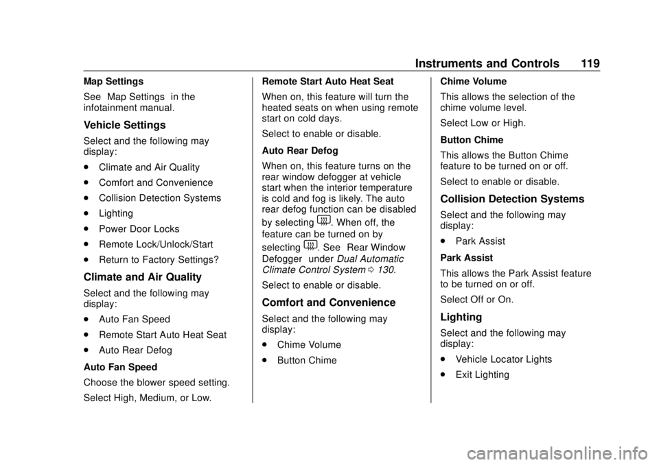 BUICK CASCADA 2019 User Guide Buick Cascada Owner Manual (GMNA-Localizing-U.S.-12461774) - 2019 -
CRC - 3/26/18
Instruments and Controls 119
Map Settings
See“Map Settings” in the
infotainment manual.
Vehicle Settings
Select an