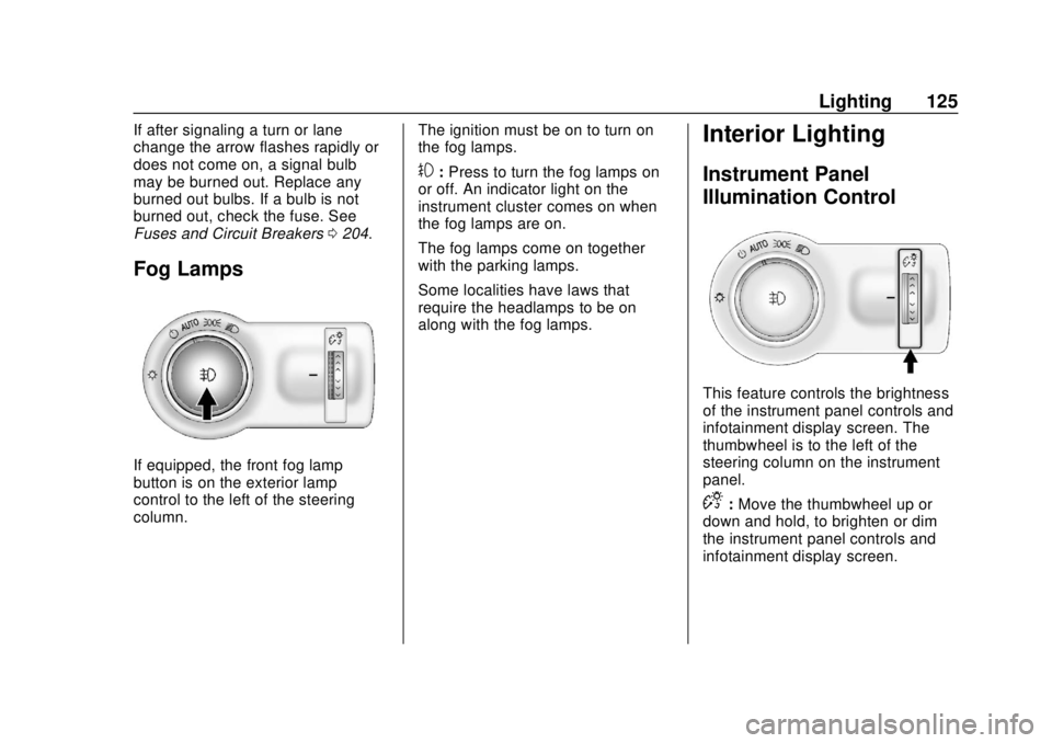 BUICK CASCADA 2019 Owners Manual Buick Cascada Owner Manual (GMNA-Localizing-U.S.-12461774) - 2019 -
CRC - 3/26/18
Lighting 125
If after signaling a turn or lane
change the arrow flashes rapidly or
does not come on, a signal bulb
may BUICK CASCADA 2019 Owners Manual Buick Cascada Owner Manual (GMNA-Localizing-U.S.-12461774) - 2019 -
CRC - 3/26/18
Lighting 125
If after signaling a turn or lane
change the arrow flashes rapidly or
does not come on, a signal bulb
may