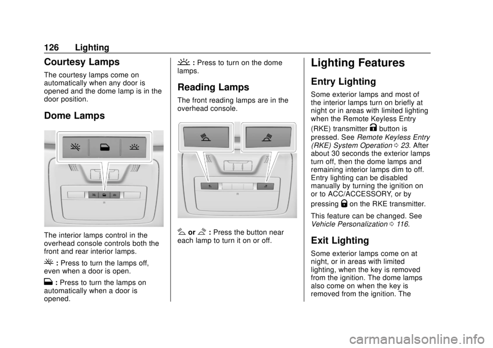 BUICK CASCADA 2019 Owners Manual Buick Cascada Owner Manual (GMNA-Localizing-U.S.-12461774) - 2019 -
CRC - 3/26/18
126 Lighting
Courtesy Lamps
The courtesy lamps come on
automatically when any door is
opened and the dome lamp is in t BUICK CASCADA 2019 Owners Manual Buick Cascada Owner Manual (GMNA-Localizing-U.S.-12461774) - 2019 -
CRC - 3/26/18
126 Lighting
Courtesy Lamps
The courtesy lamps come on
automatically when any door is
opened and the dome lamp is in t