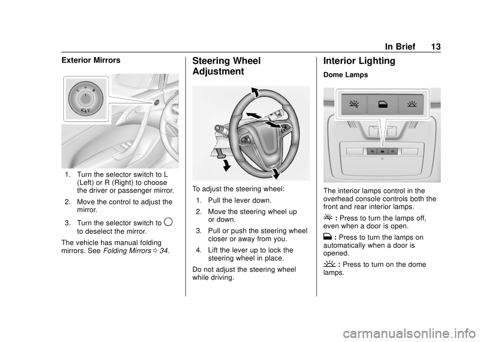 BUICK CASCADA 2019  Owners Manual Buick Cascada Owner Manual (GMNA-Localizing-U.S.-12461774) - 2019 -
CRC - 3/26/18
In Brief 13
Exterior Mirrors
1. Turn the selector switch to L(Left) or R (Right) to choose
the driver or passenger mir