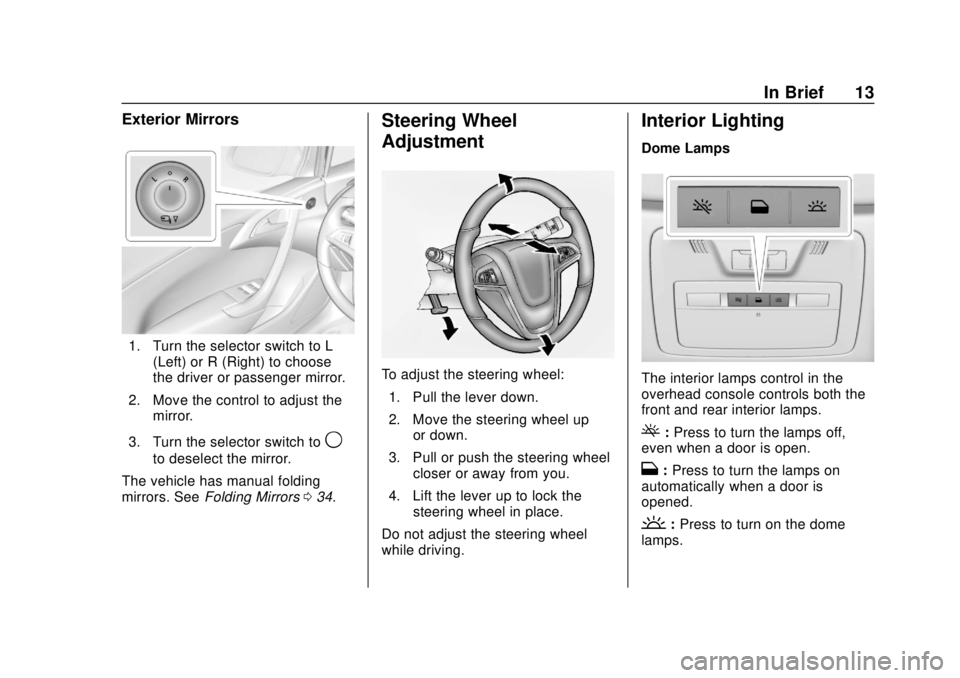 BUICK CASCADA 2019 Owners Manual Buick Cascada Owner Manual (GMNA-Localizing-U.S.-12461774) - 2019 -
CRC - 3/26/18
In Brief 13
Exterior Mirrors
1. Turn the selector switch to L(Left) or R (Right) to choose
the driver or passenger mir BUICK CASCADA 2019 Owners Manual Buick Cascada Owner Manual (GMNA-Localizing-U.S.-12461774) - 2019 -
CRC - 3/26/18
In Brief 13
Exterior Mirrors
1. Turn the selector switch to L(Left) or R (Right) to choose
the driver or passenger mir