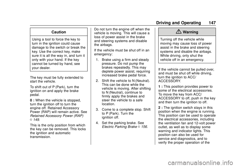 BUICK CASCADA 2019  Owners Manual Buick Cascada Owner Manual (GMNA-Localizing-U.S.-12461774) - 2019 -
CRC - 3/26/18
Driving and Operating 147
Caution
Using a tool to force the key to
turn in the ignition could cause
damage to the swit