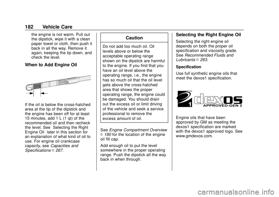 BUICK CASCADA 2019  Owners Manual Buick Cascada Owner Manual (GMNA-Localizing-U.S.-12461774) - 2019 -
CRC - 3/26/18
182 Vehicle Care
the engine is not warm. Pull out
the dipstick, wipe it with a clean
paper towel or cloth, then push i