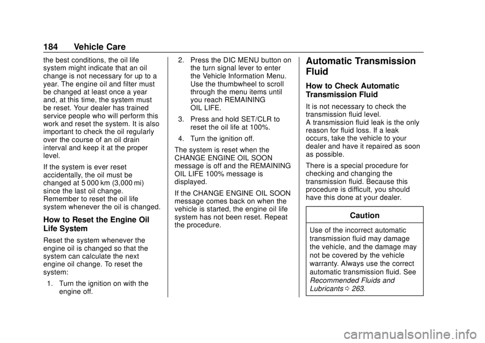 BUICK CASCADA 2019  Owners Manual Buick Cascada Owner Manual (GMNA-Localizing-U.S.-12461774) - 2019 -
CRC - 3/26/18
184 Vehicle Care
the best conditions, the oil life
system might indicate that an oil
change is not necessary for up to