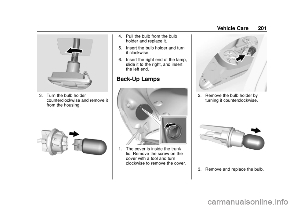 BUICK CASCADA 2019  Owners Manual Buick Cascada Owner Manual (GMNA-Localizing-U.S.-12461774) - 2019 -
CRC - 3/26/18
Vehicle Care 201
3. Turn the bulb holdercounterclockwise and remove it
from the housing.
4. Pull the bulb from the bul