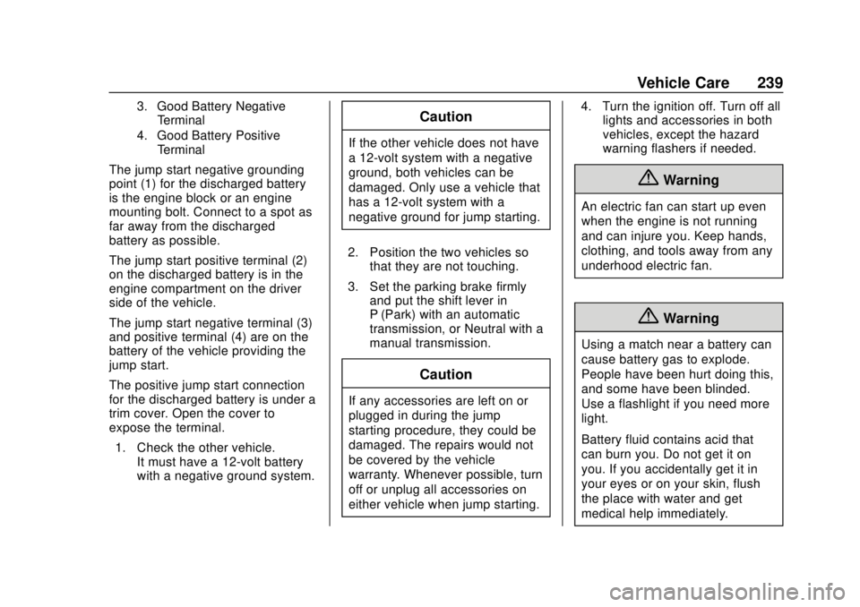 BUICK CASCADA 2019  Owners Manual Buick Cascada Owner Manual (GMNA-Localizing-U.S.-12461774) - 2019 -
CRC - 3/26/18
Vehicle Care 239
3. Good Battery NegativeTerminal
4. Good Battery Positive Terminal
The jump start negative grounding
