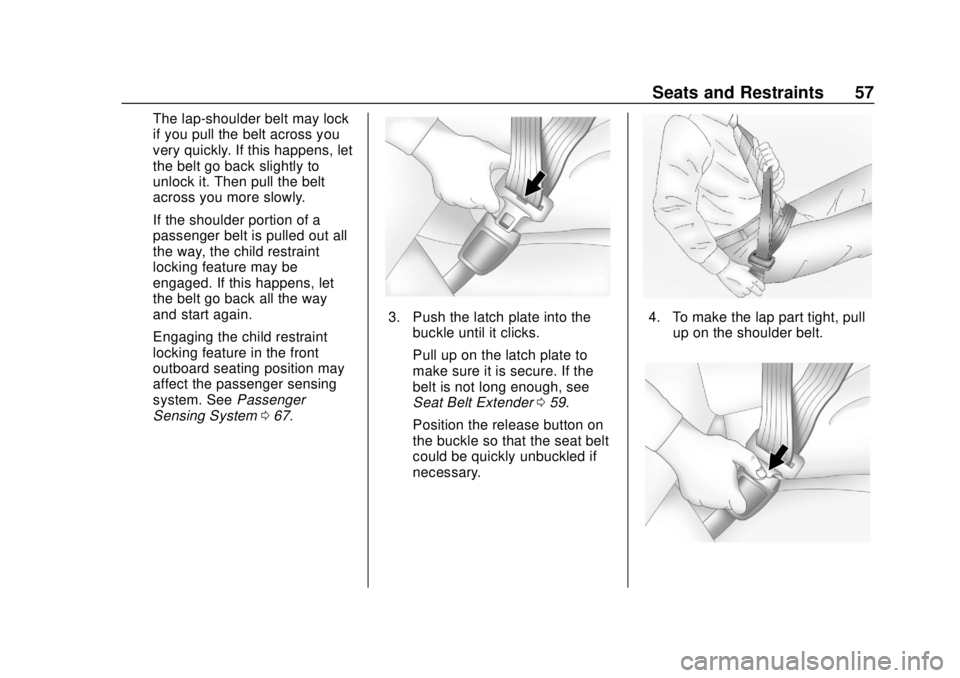 BUICK CASCADA 2019 Owners Manual Buick Cascada Owner Manual (GMNA-Localizing-U.S.-12461774) - 2019 -
CRC - 3/26/18
Seats and Restraints 57
The lap-shoulder belt may lock
if you pull the belt across you
very quickly. If this happens, BUICK CASCADA 2019 Owners Manual Buick Cascada Owner Manual (GMNA-Localizing-U.S.-12461774) - 2019 -
CRC - 3/26/18
Seats and Restraints 57
The lap-shoulder belt may lock
if you pull the belt across you
very quickly. If this happens,