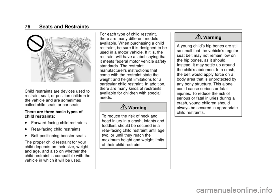 BUICK CASCADA 2019 Owners Manual Buick Cascada Owner Manual (GMNA-Localizing-U.S.-12461774) - 2019 -
CRC - 3/26/18
76 Seats and Restraints
Child restraints are devices used to
restrain, seat, or position children in
the vehicle and a BUICK CASCADA 2019 Owners Manual Buick Cascada Owner Manual (GMNA-Localizing-U.S.-12461774) - 2019 -
CRC - 3/26/18
76 Seats and Restraints
Child restraints are devices used to
restrain, seat, or position children in
the vehicle and a