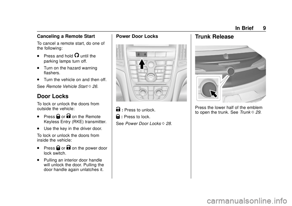 BUICK CASCADA 2019  Owners Manual Buick Cascada Owner Manual (GMNA-Localizing-U.S.-12461774) - 2019 -
CRC - 3/26/18
In Brief 9
Canceling a Remote Start
To cancel a remote start, do one of
the following:
.Press and hold
/until the
park