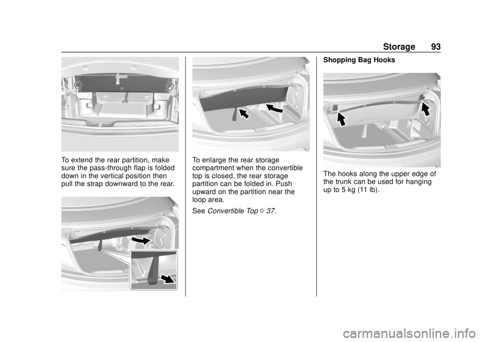 BUICK CASCADA 2019 Owners Manual Buick Cascada Owner Manual (GMNA-Localizing-U.S.-12461774) - 2019 -
CRC - 3/26/18
Storage 93
To extend the rear partition, make
sure the pass-through flap is folded
down in the vertical position then
BUICK CASCADA 2019 Owners Manual Buick Cascada Owner Manual (GMNA-Localizing-U.S.-12461774) - 2019 -
CRC - 3/26/18
Storage 93
To extend the rear partition, make
sure the pass-through flap is folded
down in the vertical position then