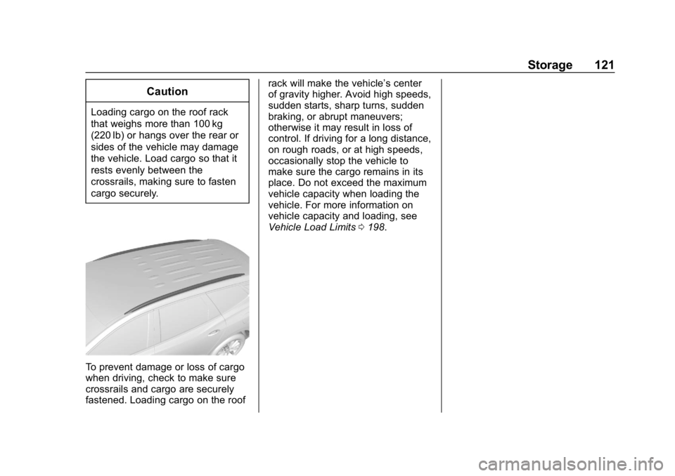 BUICK ENCLAVE 2019 User Guide Buick Enclave Owner Manual (GMNA-Localizing-U.S./Canada/Mexico-
12146155) - 2019 - crc - 9/10/18
Storage 121
Caution
Loading cargo on the roof rack
that weighs more than 100 kg
(220 lb) or hangs over BUICK ENCLAVE 2019 User Guide Buick Enclave Owner Manual (GMNA-Localizing-U.S./Canada/Mexico-
12146155) - 2019 - crc - 9/10/18
Storage 121
Caution
Loading cargo on the roof rack
that weighs more than 100 kg
(220 lb) or hangs over