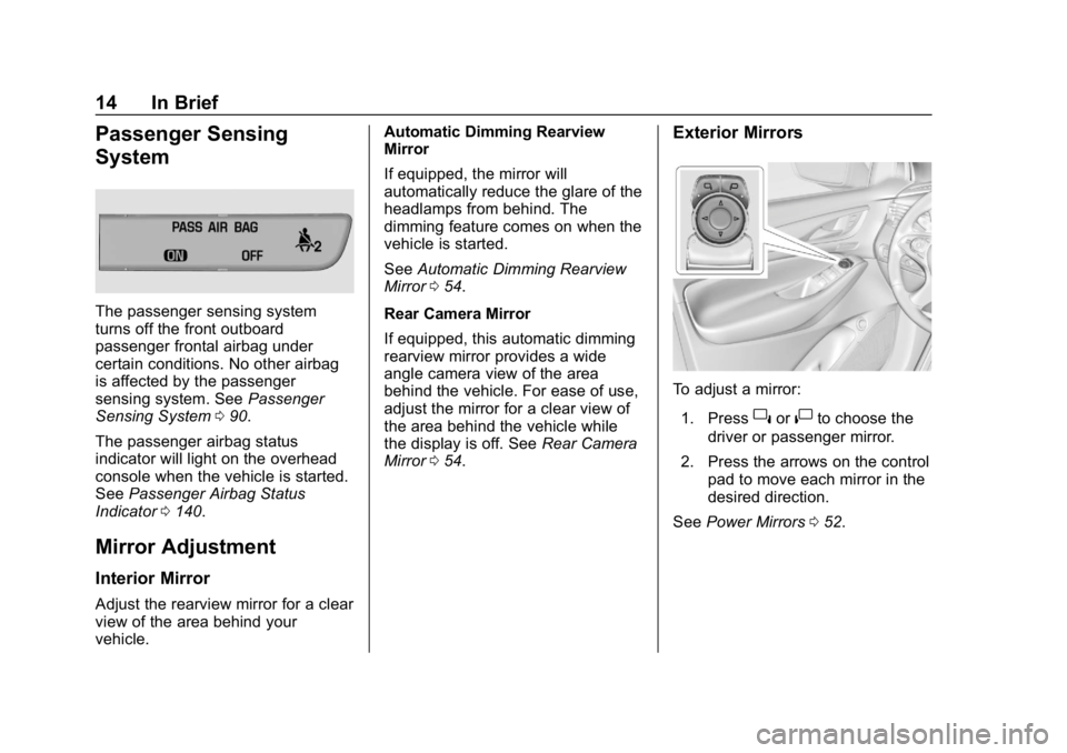 BUICK ENCLAVE 2019 User Guide Buick Enclave Owner Manual (GMNA-Localizing-U.S./Canada/Mexico-
12146155) - 2019 - crc - 9/10/18
14 In Brief
Passenger Sensing
System
The passenger sensing system
turns off the front outboard
passenge