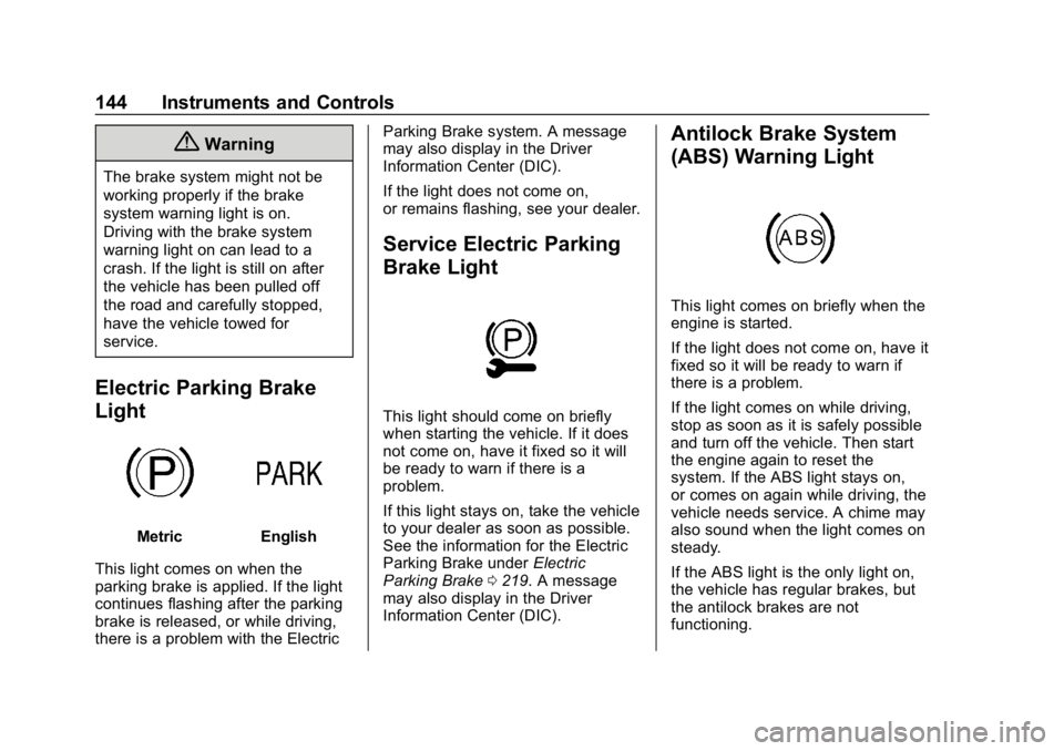 BUICK ENCLAVE 2019  Owners Manual Buick Enclave Owner Manual (GMNA-Localizing-U.S./Canada/Mexico-
12146155) - 2019 - crc - 9/10/18
144 Instruments and Controls
{Warning
The brake system might not be
working properly if the brake
syste