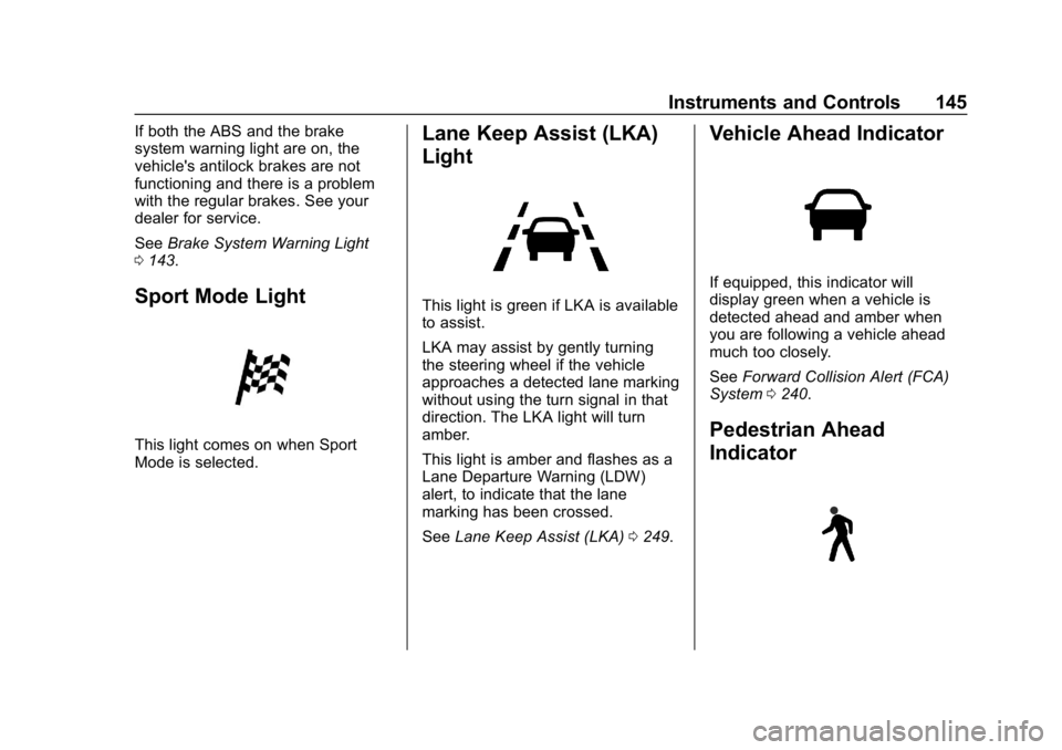 BUICK ENCLAVE 2019  Owners Manual Buick Enclave Owner Manual (GMNA-Localizing-U.S./Canada/Mexico-
12146155) - 2019 - crc - 9/10/18
Instruments and Controls 145
If both the ABS and the brake
system warning light are on, the
vehicle'
