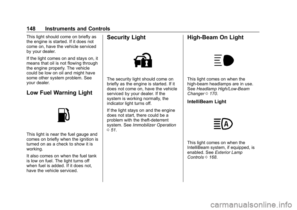 BUICK ENCLAVE 2019  Owners Manual Buick Enclave Owner Manual (GMNA-Localizing-U.S./Canada/Mexico-
12146155) - 2019 - crc - 9/10/18
148 Instruments and Controls
This light should come on briefly as
the engine is started. If it does not