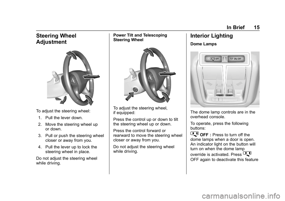 BUICK ENCLAVE 2019 User Guide Buick Enclave Owner Manual (GMNA-Localizing-U.S./Canada/Mexico-
12146155) - 2019 - crc - 9/10/18
In Brief 15
Steering Wheel
Adjustment
To adjust the steering wheel:1. Pull the lever down.
2. Move the 