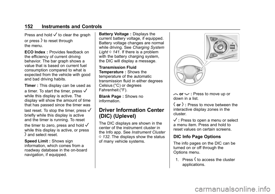 BUICK ENCLAVE 2019  Owners Manual Buick Enclave Owner Manual (GMNA-Localizing-U.S./Canada/Mexico-
12146155) - 2019 - crc - 9/10/18
152 Instruments and Controls
Press and holdVto clear the graph
or press
kto reset through
the menu.
ECO