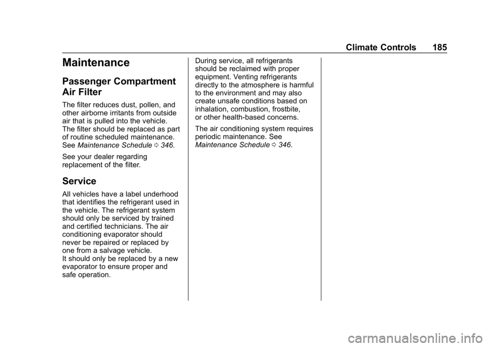 BUICK ENCLAVE 2019 Owners Manual Buick Enclave Owner Manual (GMNA-Localizing-U.S./Canada/Mexico-
12146155) - 2019 - crc - 9/10/18
Climate Controls 185
Maintenance
Passenger Compartment
Air Filter
The filter reduces dust, pollen, and
BUICK ENCLAVE 2019 Owners Manual Buick Enclave Owner Manual (GMNA-Localizing-U.S./Canada/Mexico-
12146155) - 2019 - crc - 9/10/18
Climate Controls 185
Maintenance
Passenger Compartment
Air Filter
The filter reduces dust, pollen, and