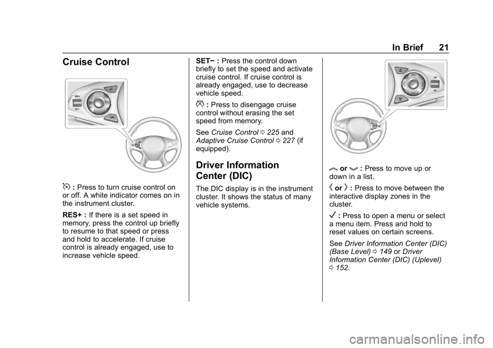 BUICK ENCLAVE 2019 Owners Guide Buick Enclave Owner Manual (GMNA-Localizing-U.S./Canada/Mexico-
12146155) - 2019 - crc - 9/10/18
In Brief 21
Cruise Control
5:Press to turn cruise control on
or off. A white indicator comes on in
the 