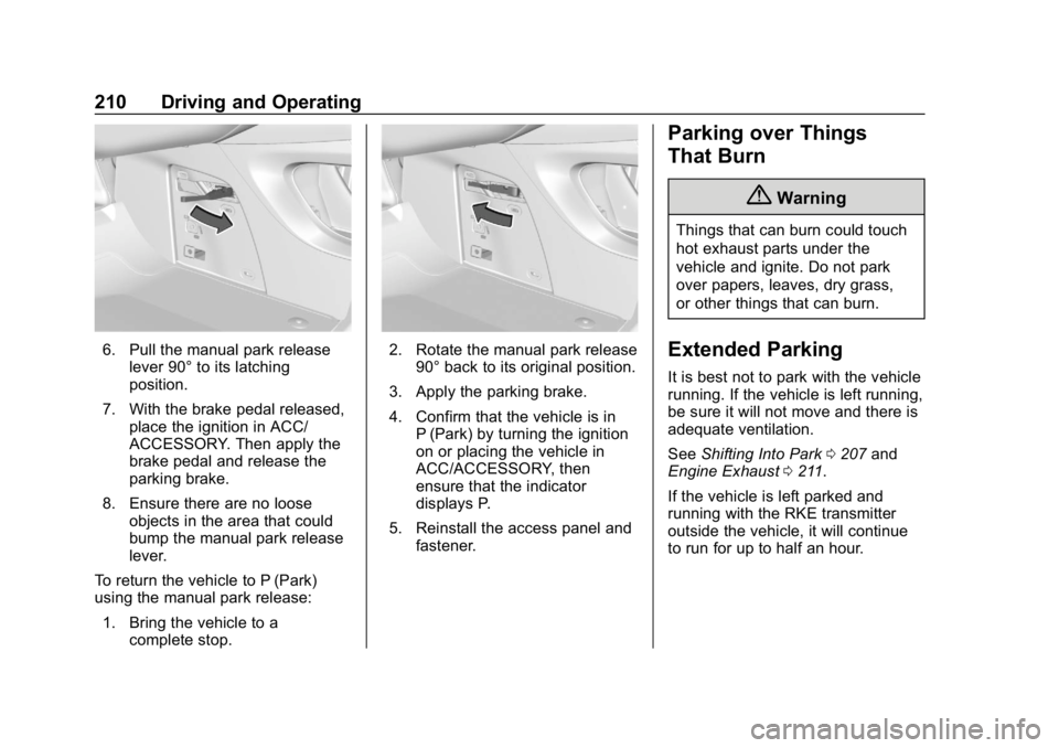 BUICK ENCLAVE 2019 User Guide Buick Enclave Owner Manual (GMNA-Localizing-U.S./Canada/Mexico-
12146155) - 2019 - crc - 9/10/18
210 Driving and Operating
6. Pull the manual park releaselever 90° to its latching
position.
7. With t