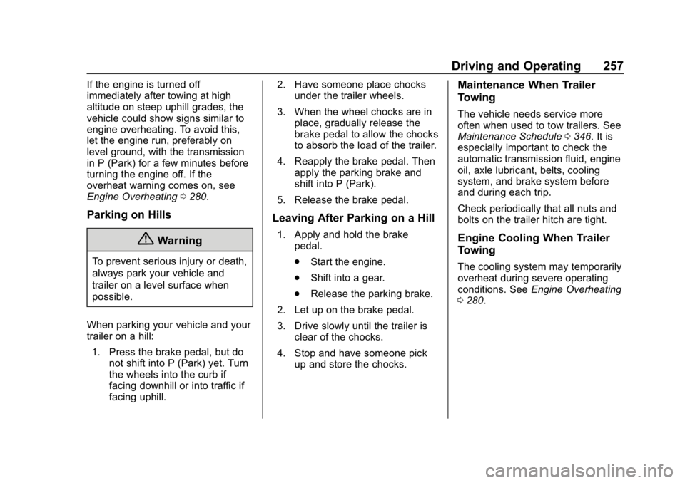 BUICK ENCLAVE 2019 Owners Guide Buick Enclave Owner Manual (GMNA-Localizing-U.S./Canada/Mexico-
12146155) - 2019 - crc - 9/10/18
Driving and Operating 257
If the engine is turned off
immediately after towing at high
altitude on stee