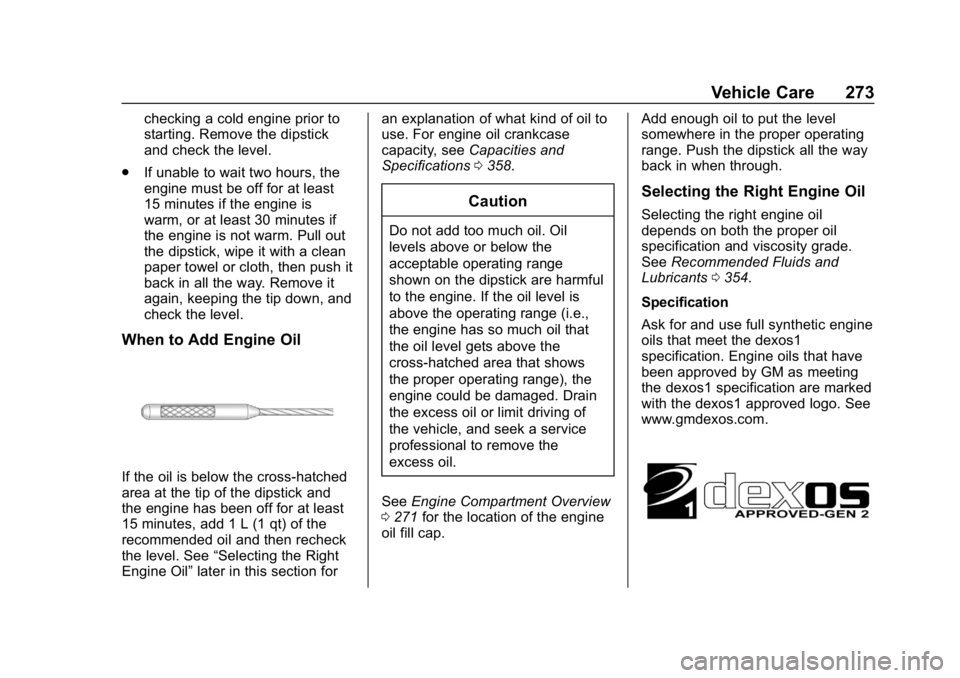 BUICK ENCLAVE 2019  Owners Manual Buick Enclave Owner Manual (GMNA-Localizing-U.S./Canada/Mexico-
12146155) - 2019 - crc - 9/10/18
Vehicle Care 273
checking a cold engine prior to
starting. Remove the dipstick
and check the level.
. I