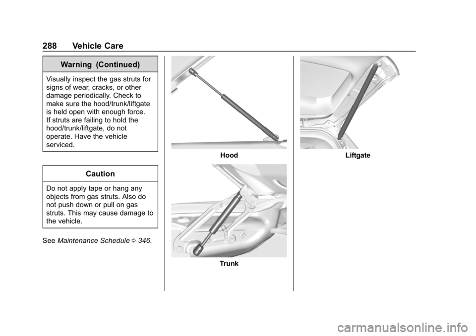 BUICK ENCLAVE 2019 Owners Manual Buick Enclave Owner Manual (GMNA-Localizing-U.S./Canada/Mexico-
12146155) - 2019 - crc - 9/10/18
288 Vehicle Care
Warning (Continued)
Visually inspect the gas struts for
signs of wear, cracks, or othe BUICK ENCLAVE 2019 Owners Manual Buick Enclave Owner Manual (GMNA-Localizing-U.S./Canada/Mexico-
12146155) - 2019 - crc - 9/10/18
288 Vehicle Care
Warning (Continued)
Visually inspect the gas struts for
signs of wear, cracks, or othe