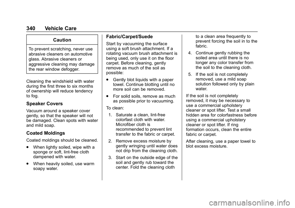 BUICK ENCLAVE 2019  Owners Manual Buick Enclave Owner Manual (GMNA-Localizing-U.S./Canada/Mexico-
12146155) - 2019 - crc - 9/10/18
340 Vehicle Care
Caution
To prevent scratching, never use
abrasive cleaners on automotive
glass. Abrasi