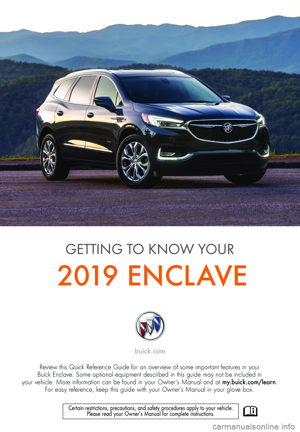 BUICK ENCLAVE 2019  Get To Know Guide 1
Review this Quick Reference Guide for an overview of some important features in your  Buick Enclave. Some optional equipment described in this guide may not be included in  your vehicle. More inform