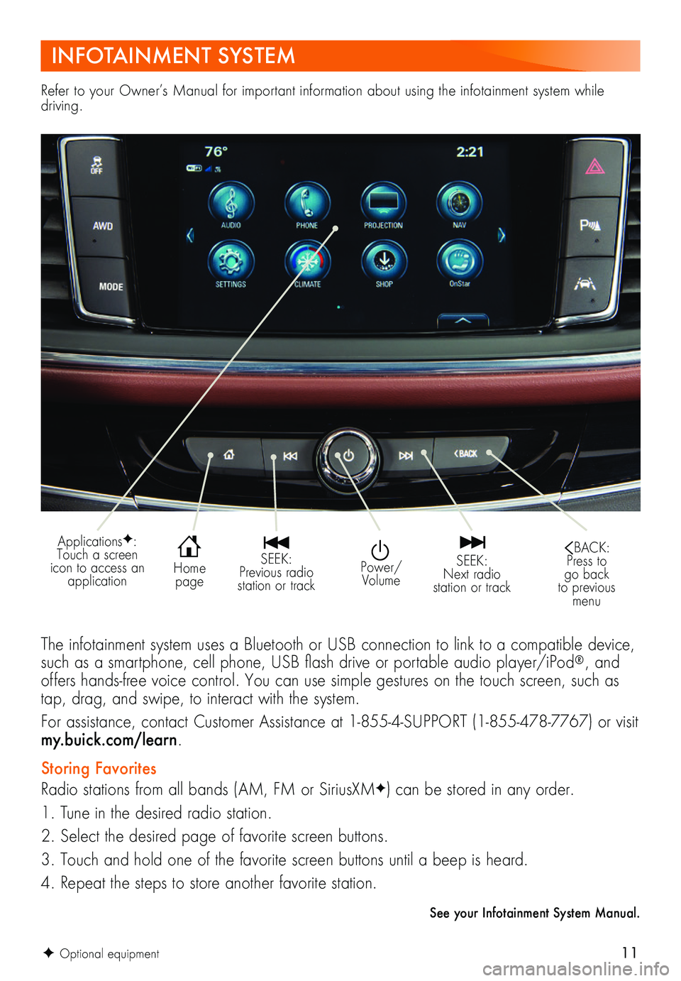 BUICK ENCLAVE 2019  Get To Know Guide 11
Refer to your Owner’s Manual for important information about using the infotainment system while driving.
INFOTAINMENT SYSTEM
The infotainment system uses a Bluetooth or USB connection to link to
