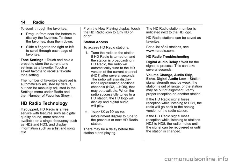 BUICK ENVISION 2019  Infotainment System Guide Buick Infotainment System (GMNA-Localizing-U.S./Canada-12690019) -
2019 - crc - 6/26/18
14 Radio
To scroll through the favorites:
.Drag up from near the bottom to
display the favorites. To close
the f