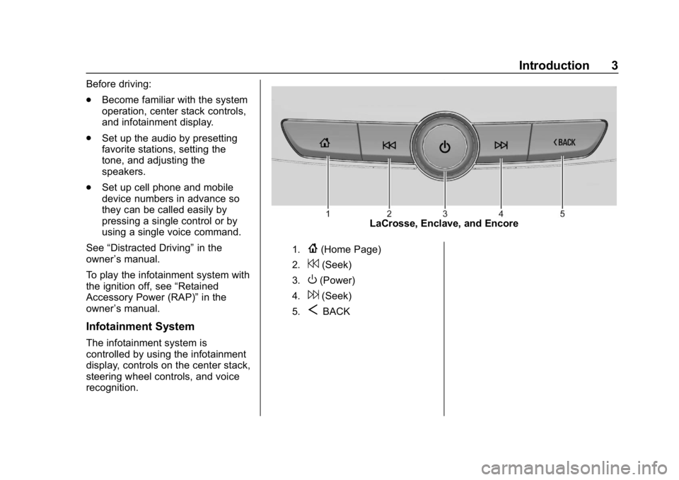 BUICK ENCLAVE 2019  Infotainment System Guide Buick Infotainment System (GMNA-Localizing-U.S./Canada-12690019) -
2019 - crc - 6/26/18
Introduction 3
Before driving:
.Become familiar with the system
operation, center stack controls,
and infotainme