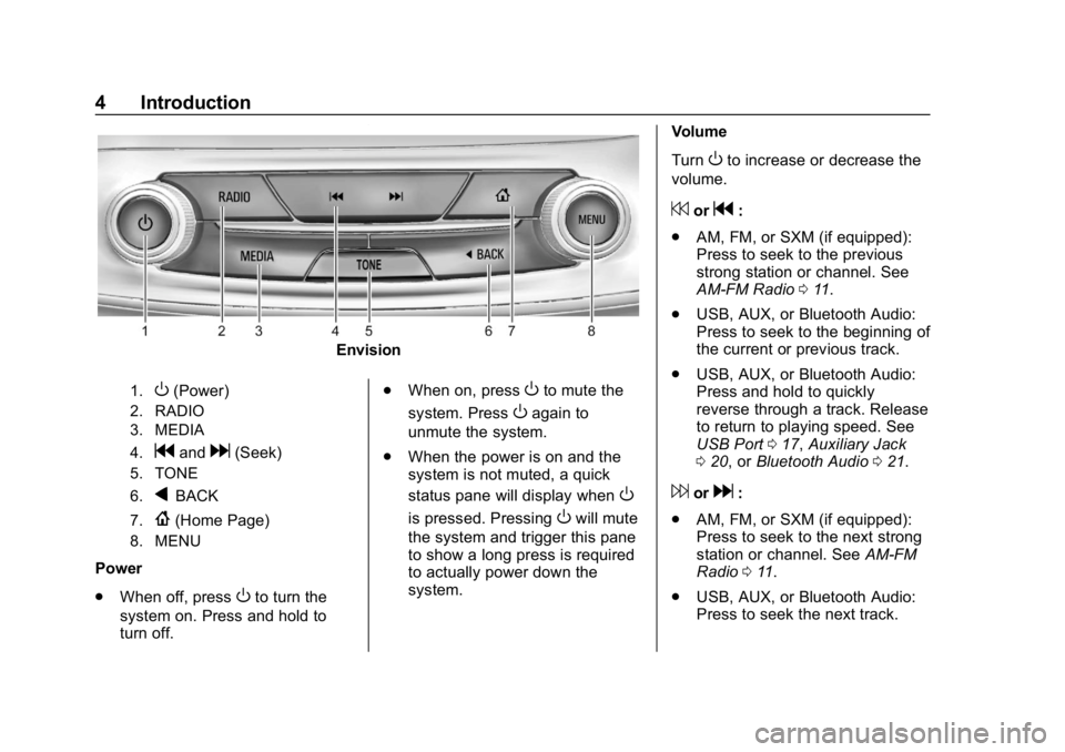 BUICK ENVISION 2019  Infotainment System Guide Buick Infotainment System (GMNA-Localizing-U.S./Canada-12690019) -
2019 - crc - 6/26/18
4 Introduction
Envision
1.O(Power)
2. RADIO
3. MEDIA
4.
gandd(Seek)
5. TONE
6.
qBACK
7.{(Home Page)
8. MENU
Powe