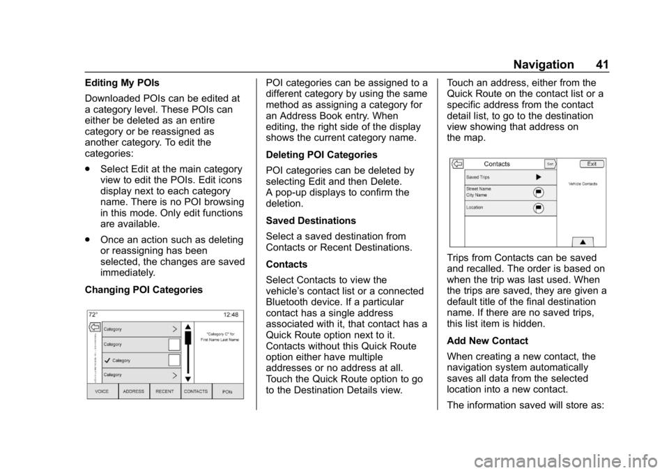 BUICK ENCLAVE 2019 Infotainment System Guide Buick Infotainment System (GMNA-Localizing-U.S./Canada-12690019) -
2019 - crc - 6/26/18
Navigation 41
Editing My POIs
Downloaded POIs can be edited at
a category level. These POIs can
either be delete BUICK ENCLAVE 2019 Infotainment System Guide Buick Infotainment System (GMNA-Localizing-U.S./Canada-12690019) -
2019 - crc - 6/26/18
Navigation 41
Editing My POIs
Downloaded POIs can be edited at
a category level. These POIs can
either be delete