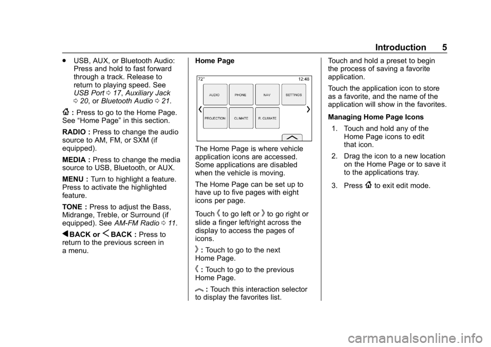 BUICK ENCLAVE 2019  Infotainment System Guide Buick Infotainment System (GMNA-Localizing-U.S./Canada-12690019) -
2019 - crc - 6/26/18
Introduction 5
.USB, AUX, or Bluetooth Audio:
Press and hold to fast forward
through a track. Release to
return 