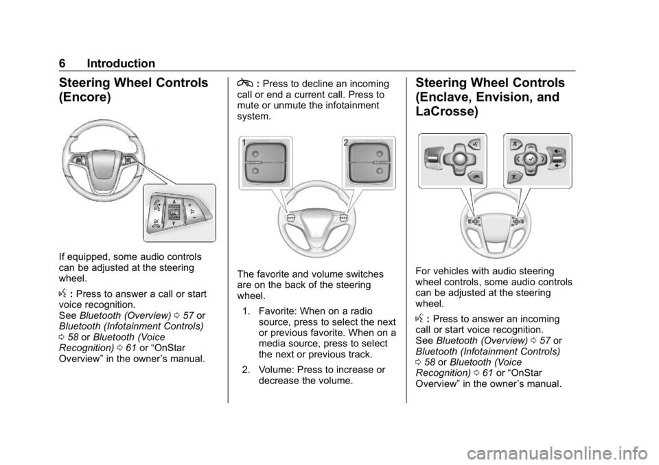 BUICK ENCLAVE 2019  Infotainment System Guide Buick Infotainment System (GMNA-Localizing-U.S./Canada-12690019) -
2019 - crc - 6/26/18
6 Introduction
Steering Wheel Controls
(Encore)
If equipped, some audio controls
can be adjusted at the steering