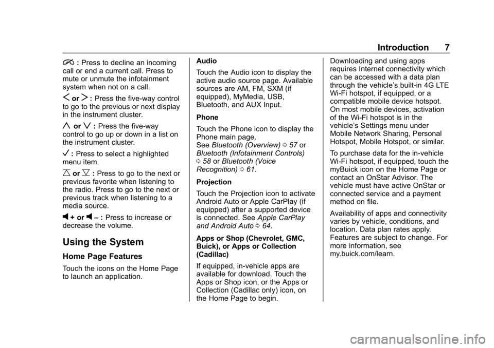 BUICK ENCLAVE 2019  Infotainment System Guide Buick Infotainment System (GMNA-Localizing-U.S./Canada-12690019) -
2019 - crc - 6/26/18
Introduction 7
i:Press to decline an incoming
call or end a current call. Press to
mute or unmute the infotainme