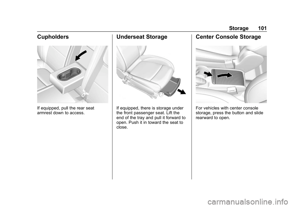 BUICK ENCORE 2019 User Guide Buick Encore Owner Manual (GMNA-Localizing-U.S./Canada/Mexico-
12163005) - 2019 - crc - 9/17/18
Storage 101
Cupholders
If equipped, pull the rear seat
armrest down to access.
Underseat Storage
If equi BUICK ENCORE 2019 User Guide Buick Encore Owner Manual (GMNA-Localizing-U.S./Canada/Mexico-
12163005) - 2019 - crc - 9/17/18
Storage 101
Cupholders
If equipped, pull the rear seat
armrest down to access.
Underseat Storage
If equi