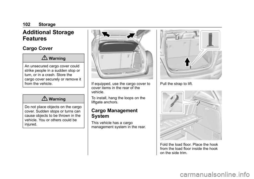 BUICK ENCORE 2019  Owners Manual Buick Encore Owner Manual (GMNA-Localizing-U.S./Canada/Mexico-
12163005) - 2019 - crc - 9/17/18
102 Storage
Additional Storage
Features
Cargo Cover
{Warning
An unsecured cargo cover could
strike peopl