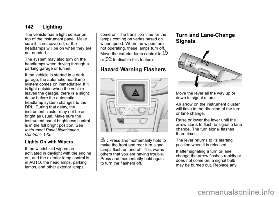 BUICK ENCORE 2019  Owners Manual Buick Encore Owner Manual (GMNA-Localizing-U.S./Canada/Mexico-
12163005) - 2019 - crc - 9/17/18
142 Lighting
The vehicle has a light sensor on
top of the instrument panel. Make
sure it is not covered,