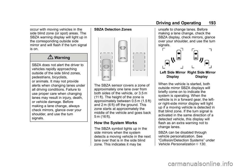 BUICK ENCORE 2019  Owners Manual Buick Encore Owner Manual (GMNA-Localizing-U.S./Canada/Mexico-
12163005) - 2019 - crc - 9/17/18
Driving and Operating 193
occur with moving vehicles in the
side blind zone (or spot) areas. The
SBZA wa