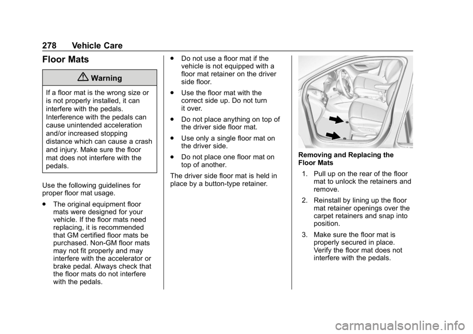BUICK ENCORE 2019 Owners Manual Buick Encore Owner Manual (GMNA-Localizing-U.S./Canada/Mexico-
12163005) - 2019 - crc - 9/17/18
278 Vehicle Care
Floor Mats
{Warning
If a floor mat is the wrong size or
is not properly installed, it c BUICK ENCORE 2019 Owners Manual Buick Encore Owner Manual (GMNA-Localizing-U.S./Canada/Mexico-
12163005) - 2019 - crc - 9/17/18
278 Vehicle Care
Floor Mats
{Warning
If a floor mat is the wrong size or
is not properly installed, it c